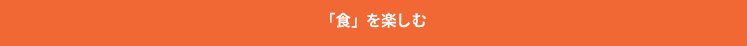 「食」を楽しむ