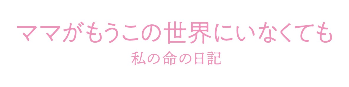 映画『ママがもうこの世界にいなくても　私の命の日記』タイトル